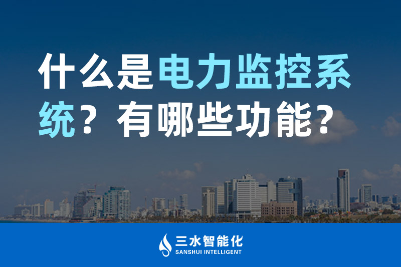 三水智能化什么是電力監(jiān)控系統(tǒng)？有哪些功能？